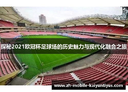 探秘2021欧冠杯足球场的历史魅力与现代化融合之旅