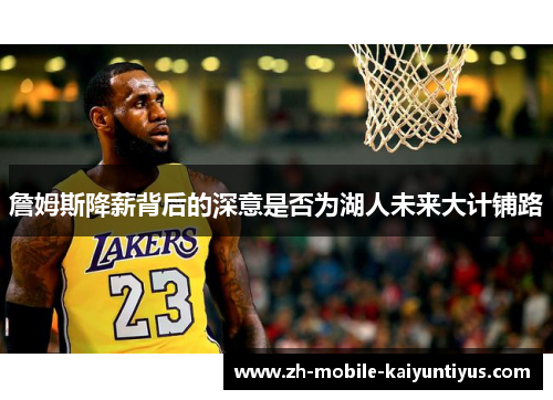 詹姆斯降薪背后的深意是否为湖人未来大计铺路