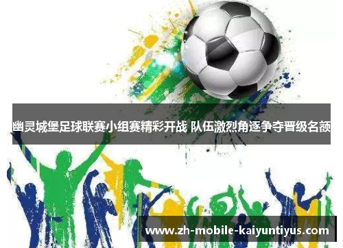 幽灵城堡足球联赛小组赛精彩开战 队伍激烈角逐争夺晋级名额