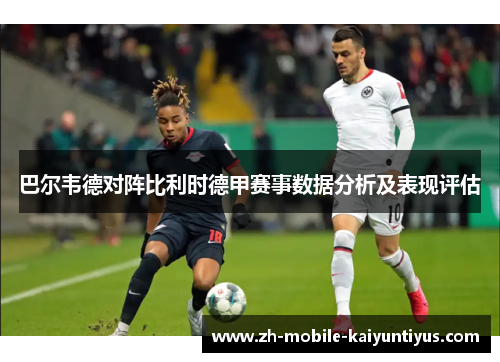 巴尔韦德对阵比利时德甲赛事数据分析及表现评估