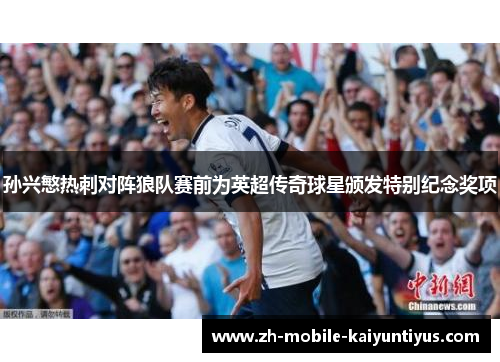 孙兴慜热刺对阵狼队赛前为英超传奇球星颁发特别纪念奖项