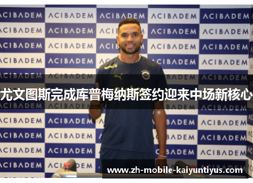 尤文图斯完成库普梅纳斯签约迎来中场新核心