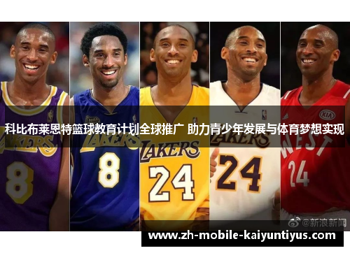 科比布莱恩特篮球教育计划全球推广 助力青少年发展与体育梦想实现
