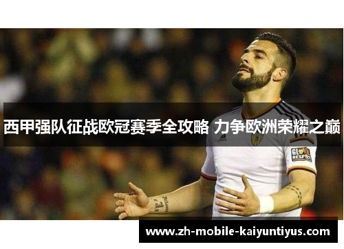 西甲强队征战欧冠赛季全攻略 力争欧洲荣耀之巅