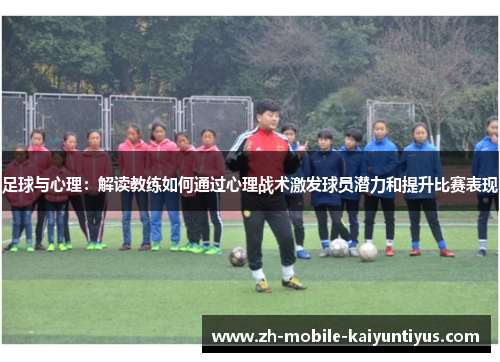 足球与心理：解读教练如何通过心理战术激发球员潜力和提升比赛表现