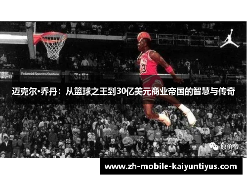 迈克尔·乔丹:从篮球之王到30亿美元商业帝国的智慧与传奇 迈克尔·乔丹:从篮球之王到30亿美元商业帝国的智慧与传奇