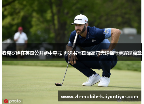 麦克罗伊在英国公开赛中夺冠 再次书写国际高尔夫球锦标赛辉煌篇章 麦克罗伊在英国公开赛中夺冠 再次书写国际高尔夫球锦标赛辉煌篇章