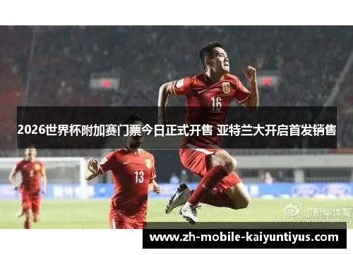 2026世界杯附加赛门票今日正式开售 亚特兰大开启首发销售 2026世界杯附加赛门票今日正式开售 亚特兰大开启首发销售
