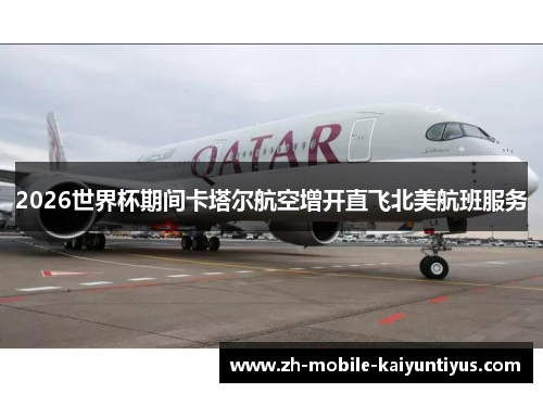 2026世界杯期间卡塔尔航空增开直飞北美航班服务 2026世界杯期间卡塔尔航空增开直飞北美航班服务
